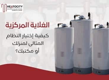 الغلاية المركزية كيفية اختيار النظام المثالي لمنزلك أو مكتبك